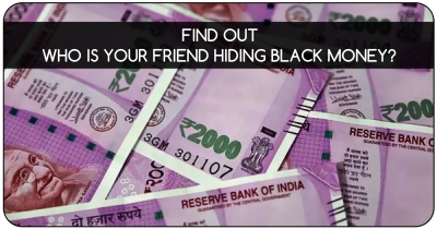 Find out Who is your Friend hiding Black Money?