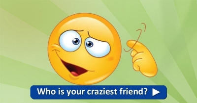 Who is the craziest among your friends?